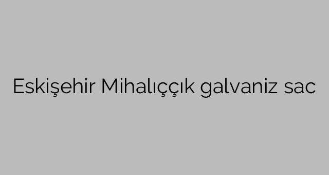 Eskişehir Mihalıççık galvaniz sac