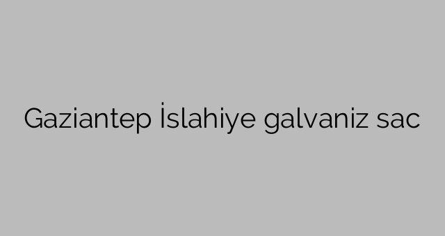 Gaziantep Islahiye galvanized sheet metal