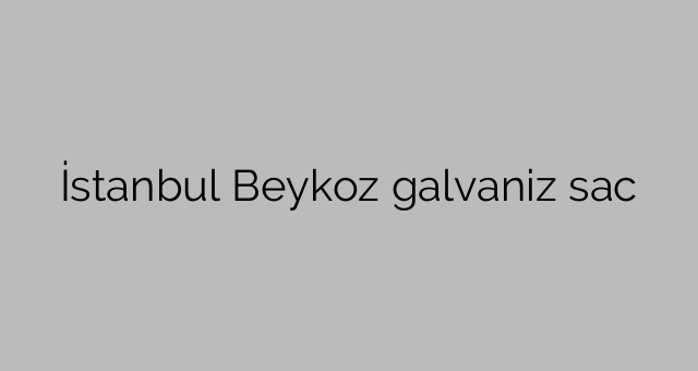 İstanbul Beykoz galvaniz sac