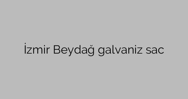 İzmir Beydağ galvaniz sac