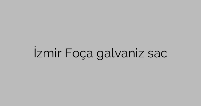 İzmir Foça galvaniz sac