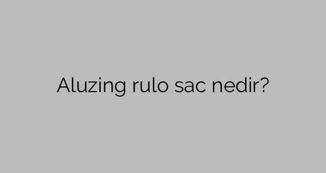 Aluzing rulo sac nedir?