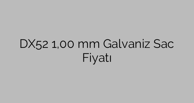 DX52 1,00 mm Galvaniz Sac Fiyatı