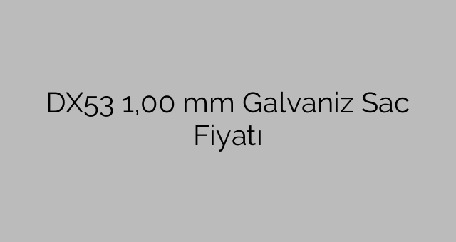 DX53  1,00 mm Galvaniz Sac Fiyatı