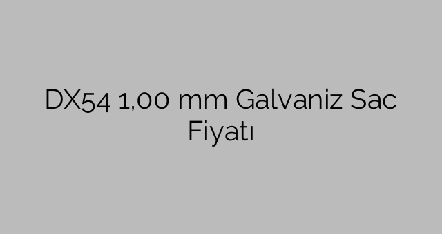 DX54 1,00 mm Galvaniz Sac Fiyatı